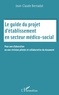 Jean-Claude Bernadat - Le guide du projet d'établissement en secteur médico social - Pour une élaboration ou une révision pilotée et collaborative du document.