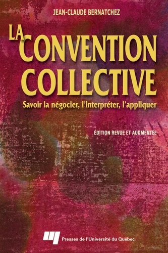 Jean-Claude Bernatchez - La convention collective - Savoir la négocier, l'interpréter, l'appliquer.