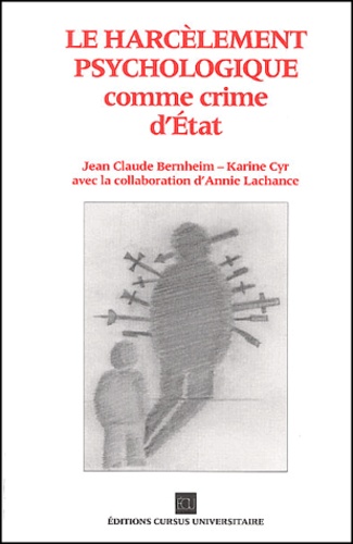 Jean-Claude Bernheim et Karine Cyr - Le harcèlement psychologique comme crime d'Etat.
