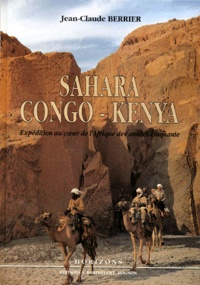 Jean-Claude Berrier - Sahara-Congo-Kenya. Expedition Au Coeur De L'Afrique Des Annees Cinquante.