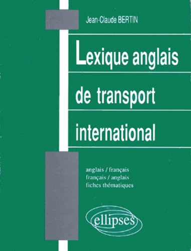 Jean-Claude Bertin - Lexique Anglais De Transport International. Anglais-Francais Et Francais-Anglais, Fiches Thematiques.
