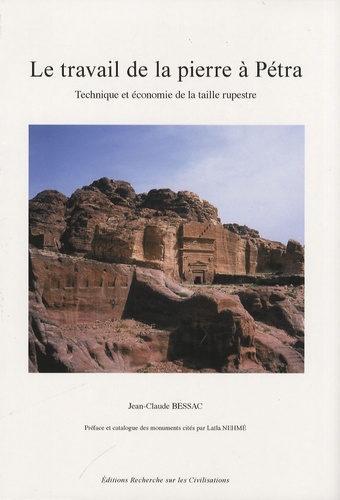 Jean-Claude Bessac - Le travail de la pierre à Pétra - Technique et économie de la taille rupestre.