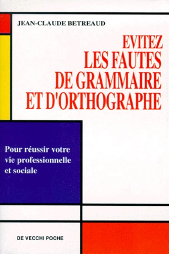 Jean-Claude Bétreaud - Evitez Les Fautes De Grammaire Et D'Orthographe.