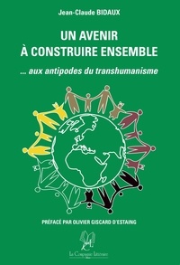 Jean-Claude Bidaux et Olivier Giscard - Un avenir à construire ensemble - Aux antipodes du transhumanisme.