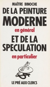 Jean-Claude Binoche - De la peinture moderne en général et de la spéculation en particulier.