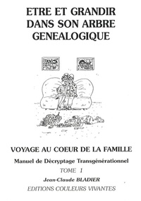 Jean-Claude Bladier - Etre et grandir dans son arbre généalogique - Manuel de décryptage transgénérationnel Tome 1.