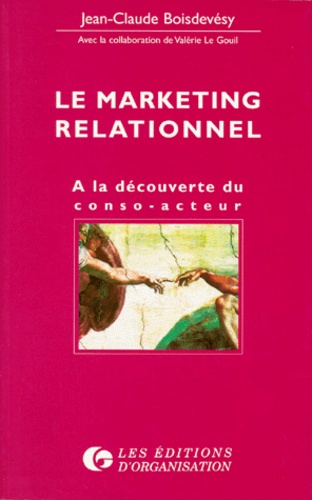 Jean-Claude Boisdevésy - Le Marketing Relationnel. A La Decouverte Du Conso-Acteur.