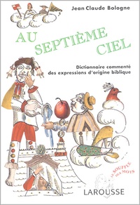 Jean-Claude Bologne - Au septième ciel - Dictionnaire commenté des expressions d'origine biblique.