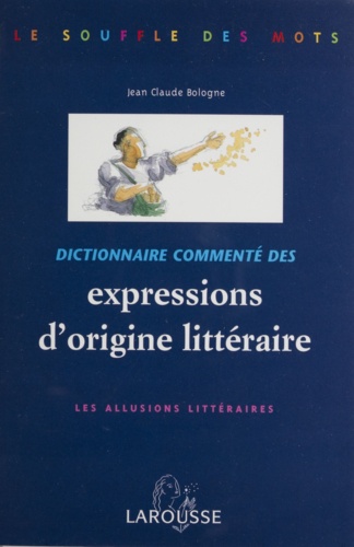 DICTIONNAIRE COMMENTE DES EXPRESSIONS D'ORIGINE LITTERAIRE. Les allusions littéraires