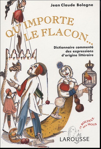 Jean-Claude Bologne - Qu'importe le flacon... - Dictionnaire commenté des expressions d'origine littéraire.
