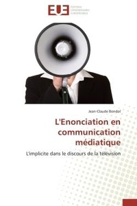 Jean-Claude Bondol - L'Enonciation en communication médiatique - L'implicite dans le discours de la télévision.