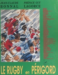 Jean-Claude Bonnal et Guy Lagorce - Le rugby en Périgord, des origines à nos jours (2) - Histoire, palmarès, iconographie des clubs et équipes de la Dordogne d'hier et d'aujourd'hui.