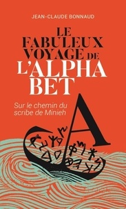 Jean-Claude Bonnaud - Le fabuleux voyage de l'alphabet - Sur le chemin du scribe de Minieh.