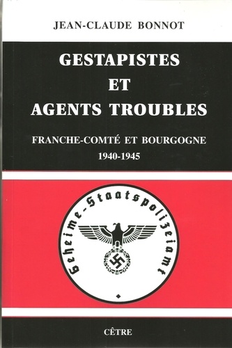 Jean-Claude Bonnot - Gestapistes et agents troubles - Franche-Comté et Bourgogne 1940-1945.