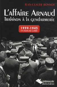 Jean-Claude Bonnot - L'affaire Arnaud - Trahison à la gendarmerie, 1939-1945.
