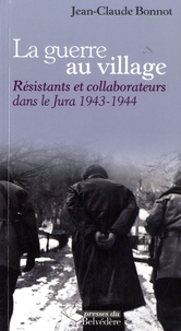 Jean-Claude Bonnot - La guerre au village - Résistants et collaborateurs dans le Jura 1943-1944.