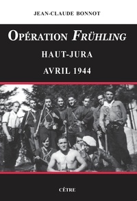 Jean-Claude Bonnot - Opération Frühling - Haut-Jura avril 1944.