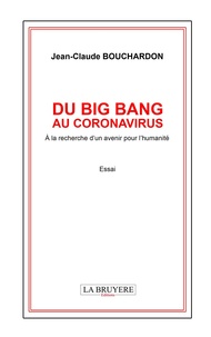 Jean-Claude Bouchardon - Du big bang au coronavirus - A la recherche d'un avenir pour l'humanité.