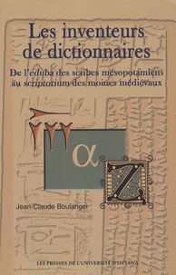Jean-Claude Boulanger - Les inventeurs de dictionnaires - De l'eduba des scribes mésopotamiens au scriptorium des moines médiévaux.