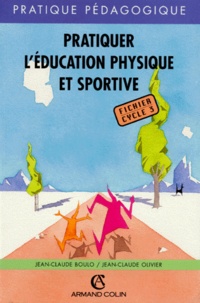 Jean-Claude Boulo et Jean-Claude Olivier - Pratiquer L'Education Physique Et Sportive. Fichier Cycle 3.