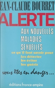 Jean-Claude Bourret - Alerte aux nouvelles maladies sexuelles : SIDA, chlamydiae, mycoplasmes, herpès... - Vous êtes en danger, ce qu'il faut savoir pour les détecter, les éviter, les guérir.