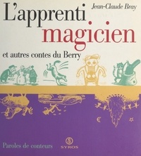 Jean-Claude Bray et Rémi Saillard - L'apprenti magicien et autres contes du Berry.