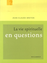 Jean-Claude Breton - La vie spirituelle en questions.