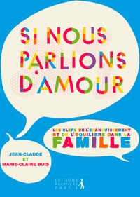 Jean-Claude Buis et Marie-Claire Buis - Si nous parlions d'amour ? - Les clés de l'épanouissement et de l'équilibre en famille.