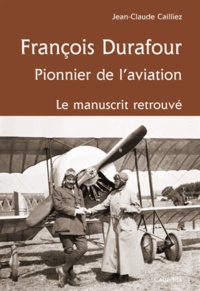 Jean-Claude Cailliez - François Durafour - Pionnier de l'aviation. Le manuscrit retrouvé.