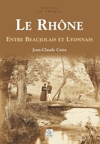 Jean-Claude Caira - Le Rhône - Entre Beaujolais et Lyonnais.