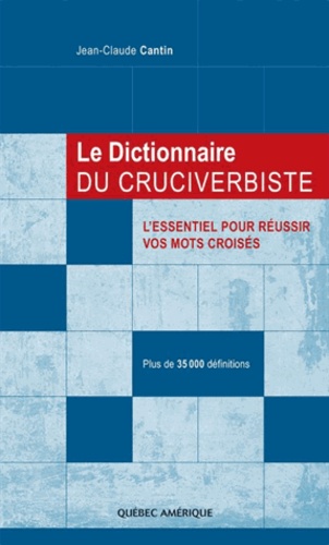 Jean-Claude Cantin - Le dictionnaire du cruciverbiste - L'essentiel pour réussir vos mots croisés, plus de 35 000 définitions.