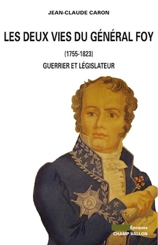 Les deux vies du général Foy (1775-1825). Guerrier et législateur