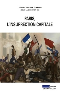 Jean-Claude Caron - Paris, l'insurrection capitale.