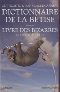 Jean-Claude Carrière et Guy Bechtel - Dictionnaire de la bêtise - Suivi du Livre des bizarres.