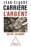 Jean-Claude Carrière - L'argent - Sa vie, sa mort.