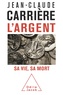 Jean-Claude Carrière - L'argent - Sa vie, sa mort.