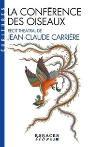 Jean-Claude Carrière - La conférence des oiseaux - Inspiré par le poème de Farid Uddin Attar "Manteq Ol-Teyr".