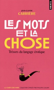 Jean-Claude Carrière - Les mots et la chose - Trésors du langage érotique.