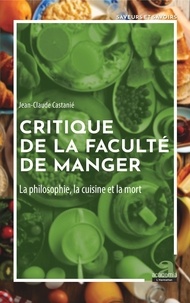 Jean-Claude Castanié - Critique de la faculté de manger - La philosophie, la cuisine et la mort.