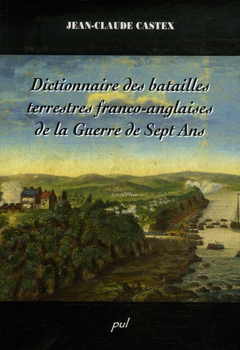 Jean-Claude Castex - Dictionnaire des batailles terrestres franco-anglaises de la Guerre de Sept Ans.