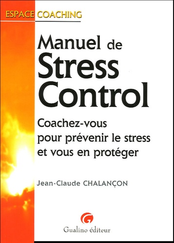 Jean-Claude Chalançon - Manuel de Stress Control - Coachez-vous pour prévenir le stress et vous en protéger.