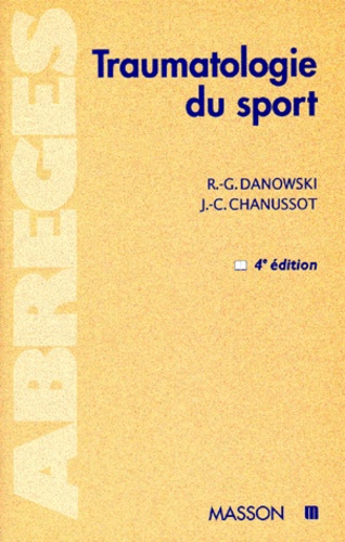 Jean-Claude Chanussot et Raymond-Gilbert Danowski - Traumatologie Du Sport. 4eme Edition 1996.