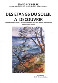 Jean Claude Cheinet - Des étangs du soleil à découvrir - Essai d'écologie pratique à partir des paradoxes de l'Etang de Berre et de ses rives.