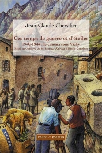 Jean-Claude Chevalier - Ces temps de guerre et d'étoiles - 1940-1944 : le cinéma sous Vichy - Essai sur Andorra, les hommes d'airain d'Emile Couzinet.
