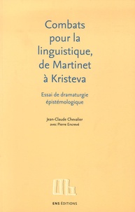 Jean-Claude Chevalier et Pierre Encrevé - Combats pour la linguistique, de Martinet à Kristeva - Essai de dramaturgie épistémologique.