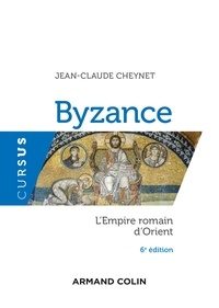 Jean-Claude Cheynet - Byzance - 6e éd. - L'Empire romain d'Orient.