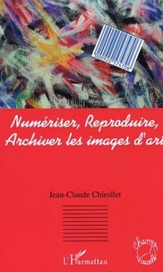 Jean-Claude Chirollet - Numerisr, reproduire, archiver les images.