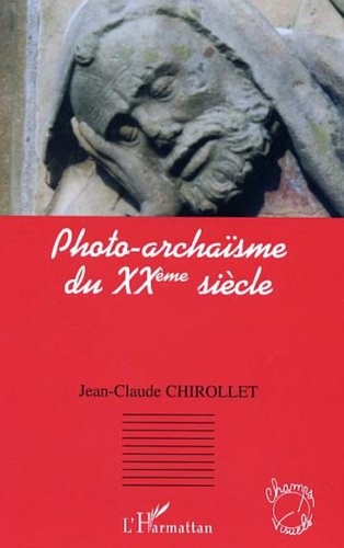 Jean-Claude Chirollet - Photo-archaïsme du XXème siècle.