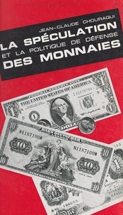 Jean-Claude Chouraqui et Jacques Branger - La spéculation et la politique de défense des monnaies.