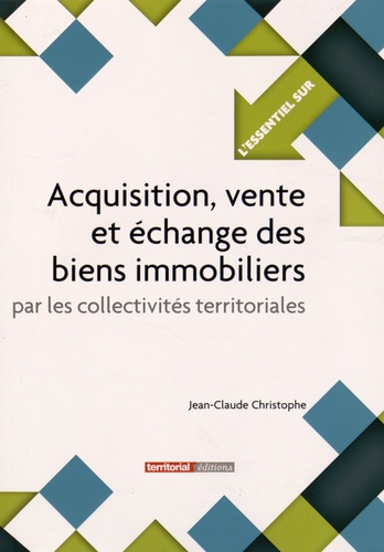 Jean-Claude Christophe - Acquisition, vente et échange des biens immobiliers par les collectivités territoriales.